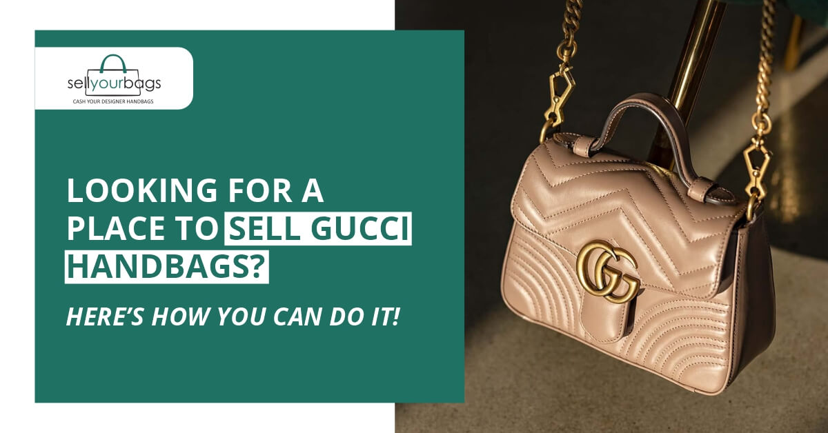 Looking For a Place to Sell Gucci Handbags? Here’s How You Can Do It!