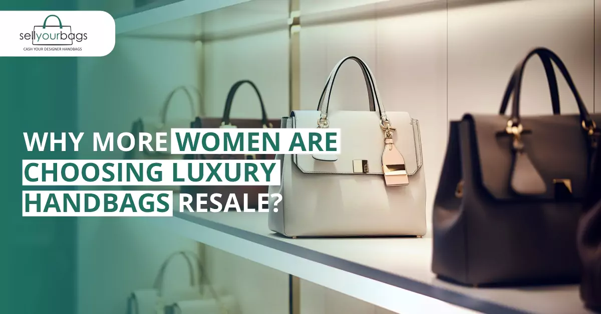 Why More Women are Choosing Luxury Handbags Resale