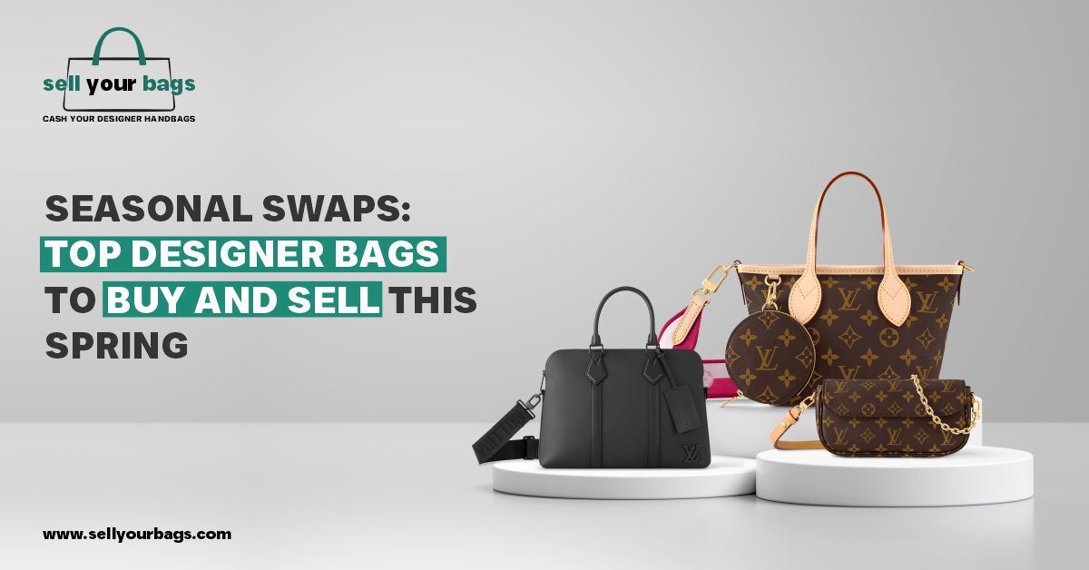 Seasonal Swaps: Top Designer Bags to Buy and Sell This Spring